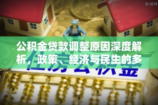 迭部公积金贷款调整原因深度解析，政策、经济与民生的多重考量