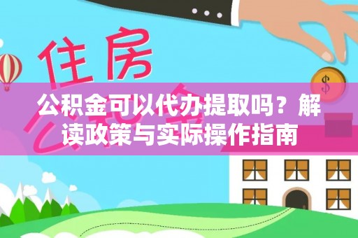 迭部公积金可以代办提取吗？解读政策与实际操作指南