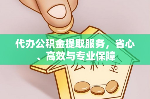 迭部代办公积金提取服务，省心、高效与专业保障