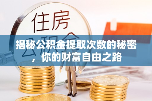 迭部揭秘公积金提取次数的秘密，你的财富自由之路
