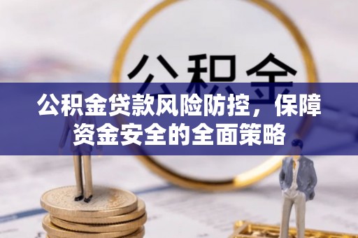 迭部公积金贷款风险防控，保障资金安全的全面策略