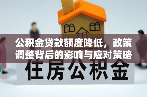 迭部公积金贷款额度降低，政策调整背后的影响与应对策略