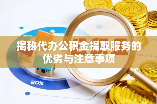 迭部揭秘代办公积金提取服务的优劣与注意事项