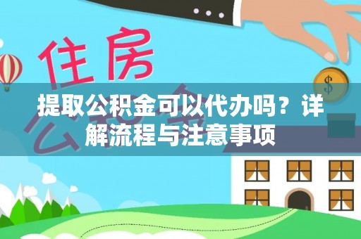 迭部提取公积金可以代办吗？详解流程与注意事项