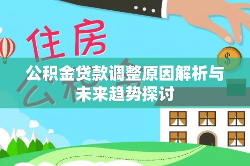 迭部公积金贷款调整原因解析与未来趋势探讨