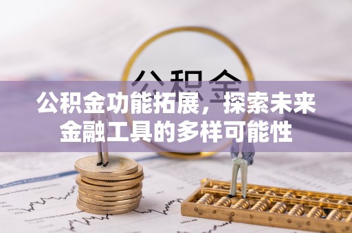 迭部公积金功能拓展，探索未来金融工具的多样可能性