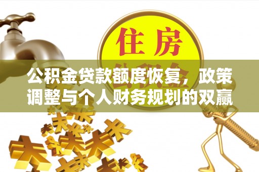 迭部公积金贷款额度恢复，政策调整与个人财务规划的双赢之道