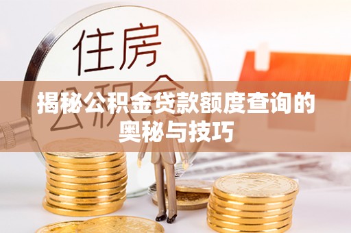 迭部揭秘公积金贷款额度查询的奥秘与技巧
