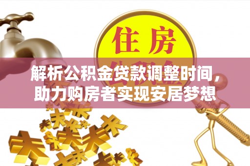 迭部解析公积金贷款调整时间，助力购房者实现安居梦想
