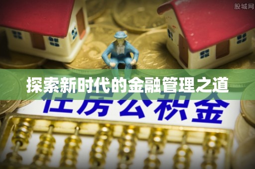 迭部探索新时代的金融管理之道