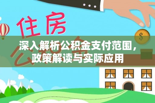迭部深入解析公积金支付范围，政策解读与实际应用