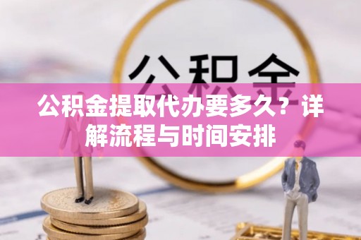 迭部公积金提取代办要多久？详解流程与时间安排