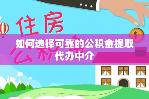 迭部如何选择可靠的公积金提取代办中介