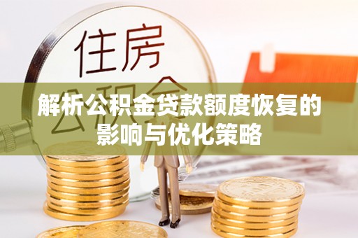 迭部解析公积金贷款额度恢复的影响与优化策略
