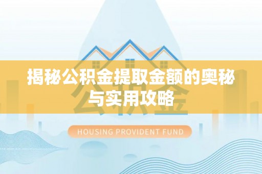 迭部揭秘公积金提取金额的奥秘与实用攻略