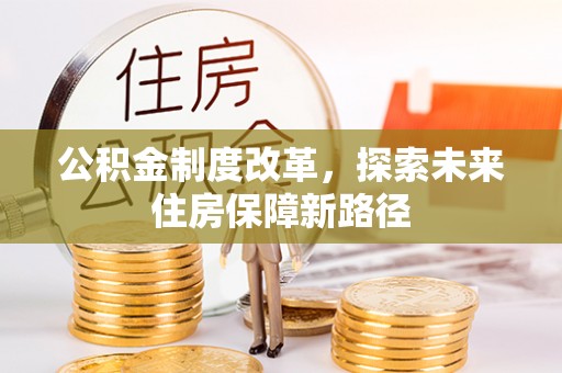 迭部公积金制度改革，探索未来住房保障新路径