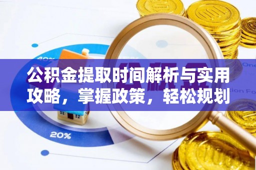 迭部公积金提取时间解析与实用攻略，掌握政策，轻松规划未来