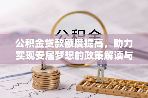 迭部公积金贷款额度提高，助力实现安居梦想的政策解读与未来展望