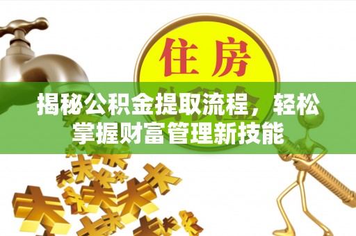 迭部揭秘公积金提取流程，轻松掌握财富管理新技能