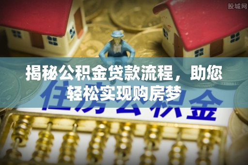 迭部揭秘公积金贷款流程，助您轻松实现购房梦