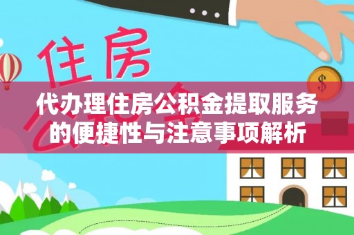 迭部代办理住房公积金提取服务的便捷性与注意事项解析