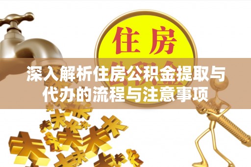 迭部深入解析住房公积金提取与代办的流程与注意事项