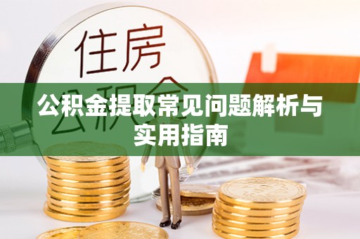 迭部公积金提取常见问题解析与实用指南