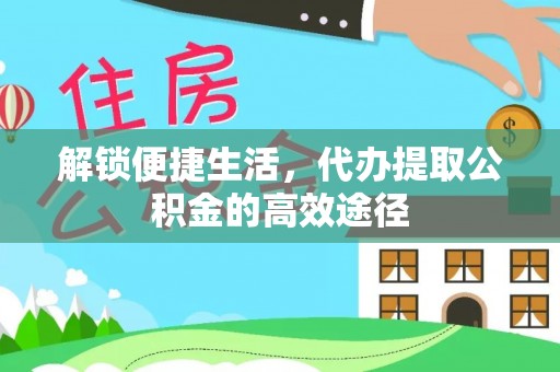 迭部解锁便捷生活，代办提取公积金的高效途径