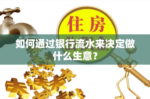 迭部如何通过银行流水来决定做什么生意？