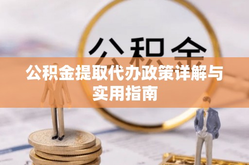 迭部公积金提取代办政策详解与实用指南