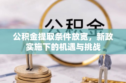 迭部公积金提取条件放宽，新政实施下的机遇与挑战