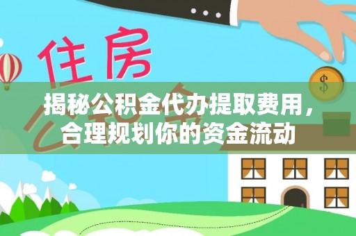 迭部揭秘公积金代办提取费用，合理规划你的资金流动