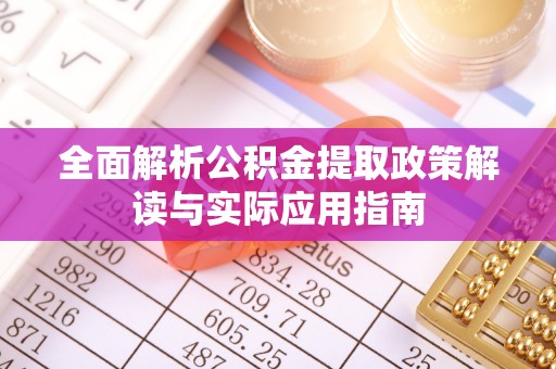 迭部全面解析公积金提取政策解读与实际应用指南