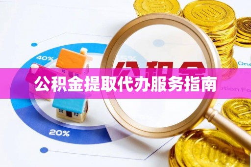 迭部公积金提取代办服务指南