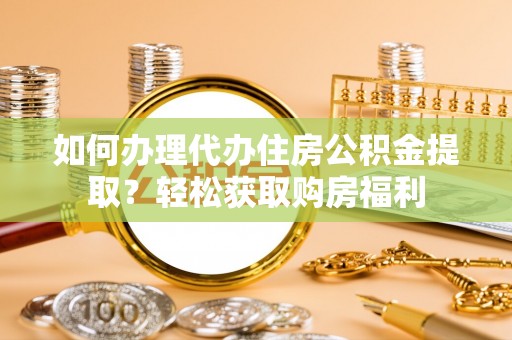 迭部如何办理代办住房公积金提取？轻松获取购房福利