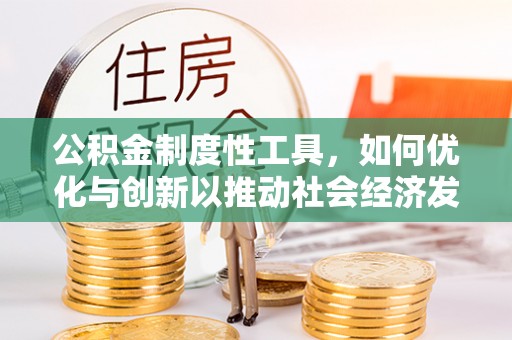 迭部公积金制度性工具，如何优化与创新以推动社会经济发展
