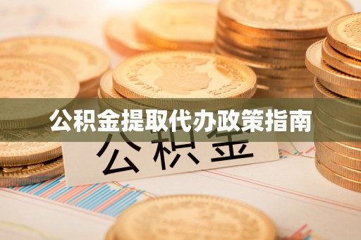 迭部公积金提取代办政策指南