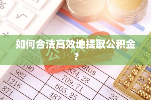 迭部如何合法高效地提取公积金？