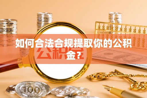 迭部如何合法合规提取你的公积金？